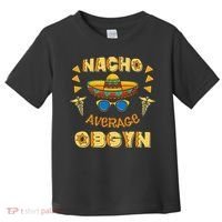 Nacho Average OBGYN Cinco De Mayo Toddler T-Shirt thumb 0