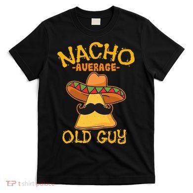 Nacho Average Old Guy Mexican Grandfather Cinco De Mayo T-Shirt