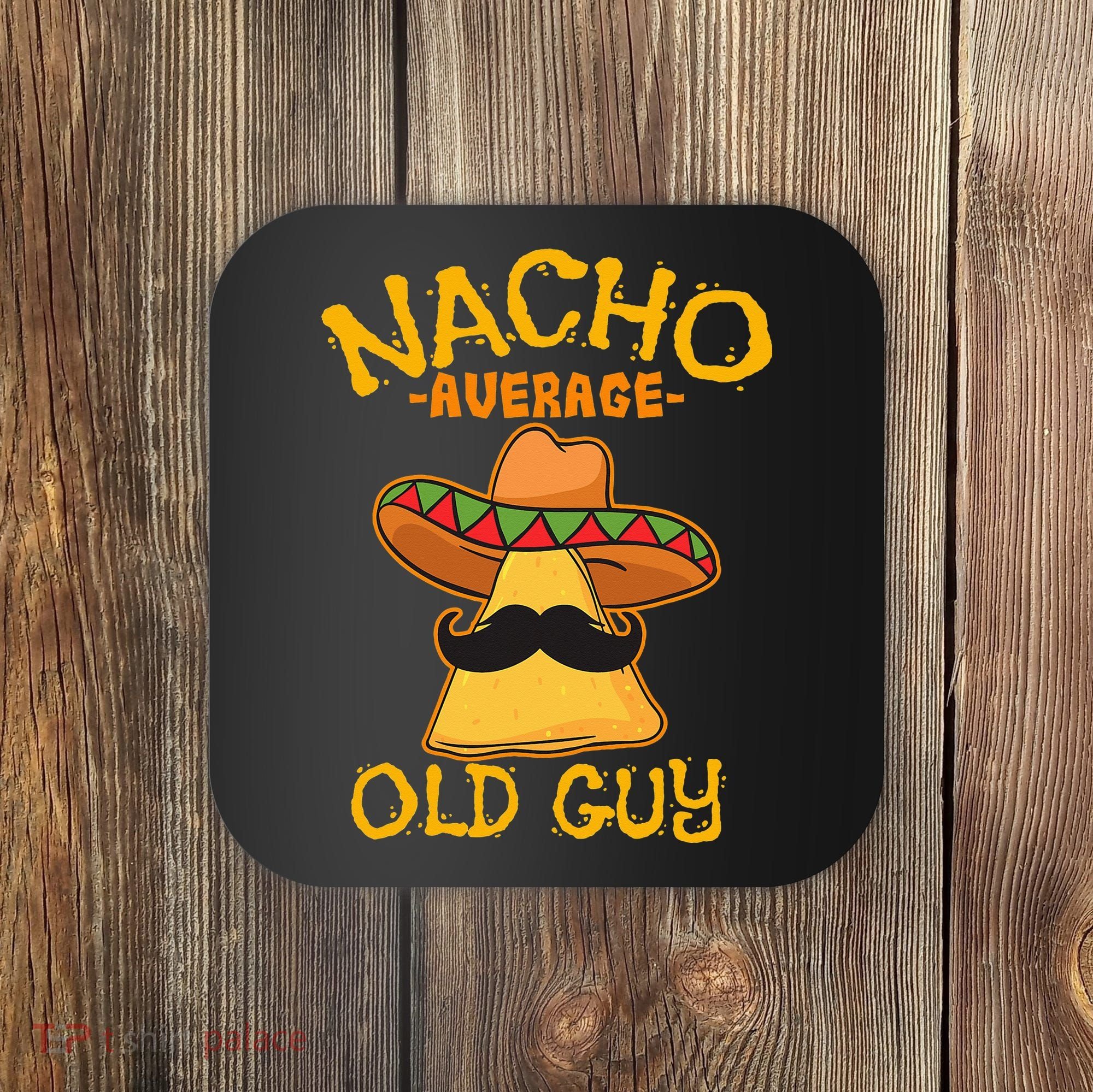 Nacho Average Old Guy Mexican Grandfather Cinco De Mayo Coaster