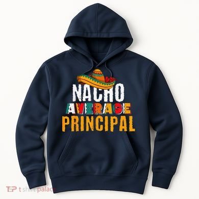 Nacho Average Principal Cinco De Mayo Funny Mexican Latin Hoodie