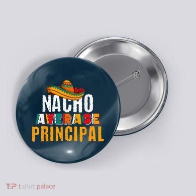 Nacho Average Principal Cinco De Mayo Funny Mexican Latin Button