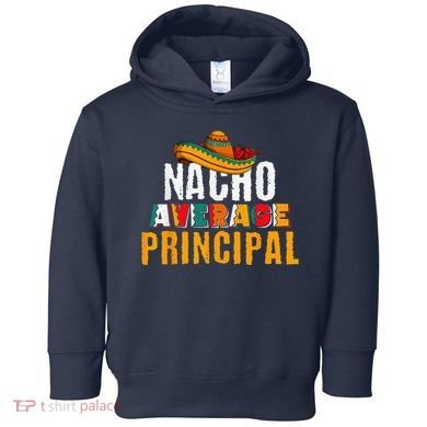 Nacho Average Principal Cinco De Mayo Funny Mexican Latin Toddler Hoodie