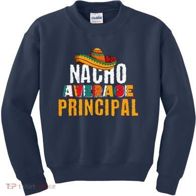Nacho Average Principal Cinco De Mayo Funny Mexican Latin Kids Sweatshirt