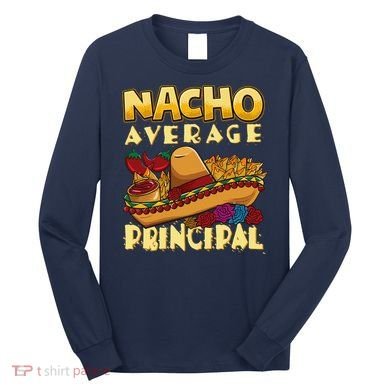 Nacho Average Principal Tacos Mexican Sombrero Cinco De Mayo Long Sleeve Shirt