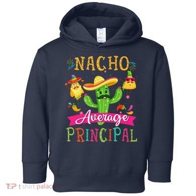 Nacho Average Principal Funny Mexican Cactus Cinco De Mayo Toddler Hoodie