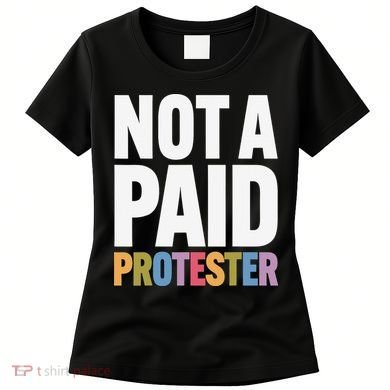 Not A Paid Protester Anti 8647 Liberal Leftist Progressive Women's T-Shirt