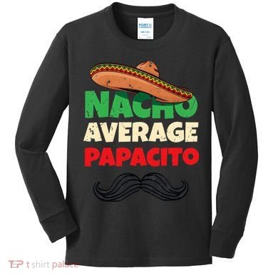 Nacho Average Papacito Mexican Father Day Apparel Latino Dad Kids Long Sleeve Shirt