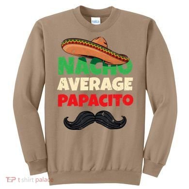 Nacho Average Papacito Mexican Father Day Apparel Latino Dad Sweatshirt