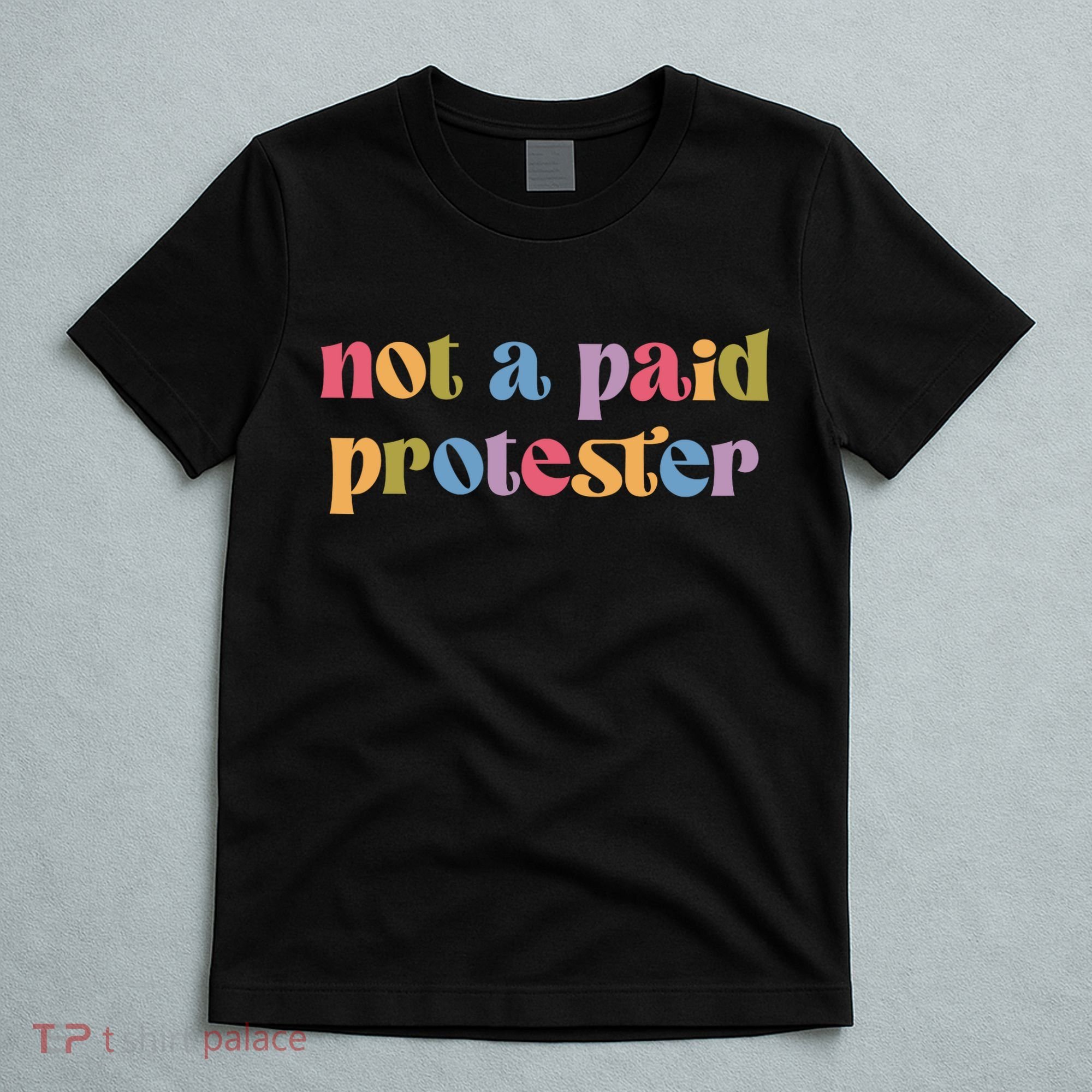 Not A Paid Protester Resist Political Protest Against Trump T-Shirt