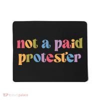 Not A Paid Protester Resist Political Protest Against Trump Mousepad thumb 0