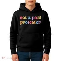 Not A Paid Protester Resist Political Protest Against Trump Kids Hoodie thumb 4