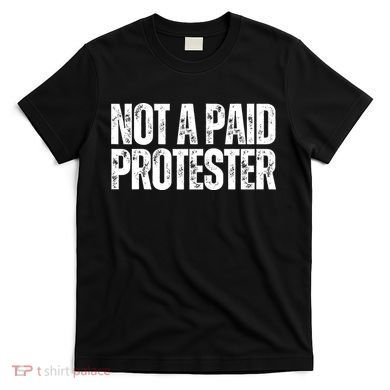 Not A Paid Protester T-Shirt