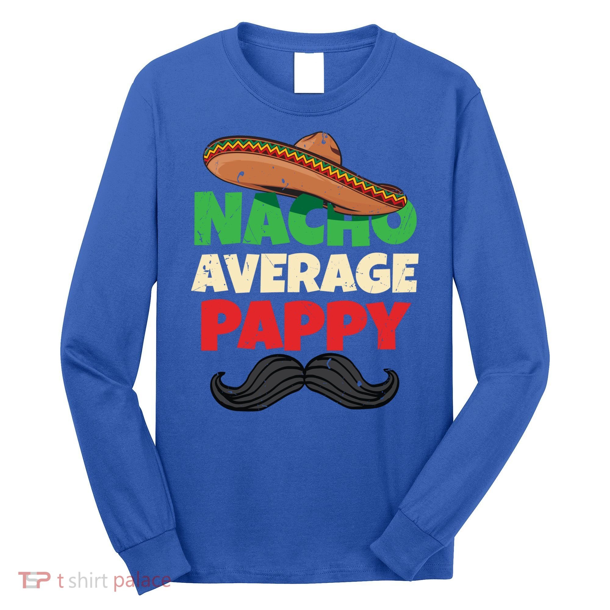 Nacho Average Pappy Daddy Fathers Day Pa American Dad Gift Long Sleeve Shirt
