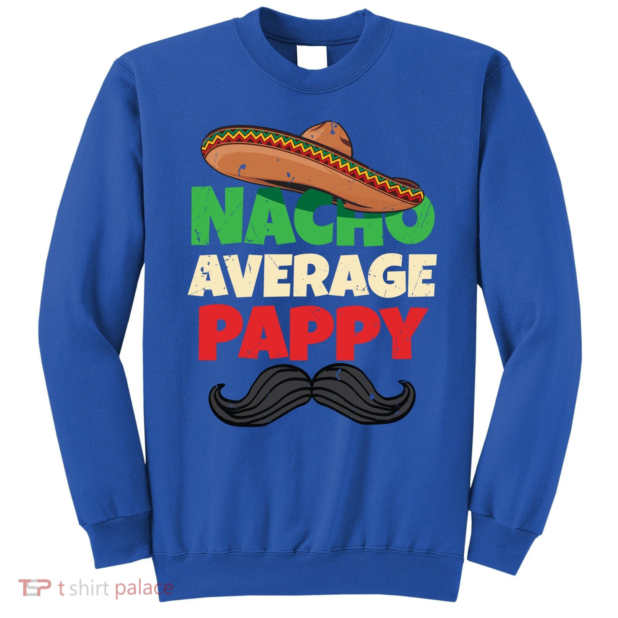 Nacho Average Pappy Daddy Fathers Day Pa American Dad Gift Sweatshirt