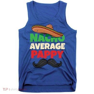 Nacho Average Pappy Daddy Fathers Day Pa American Dad Gift Tank Top