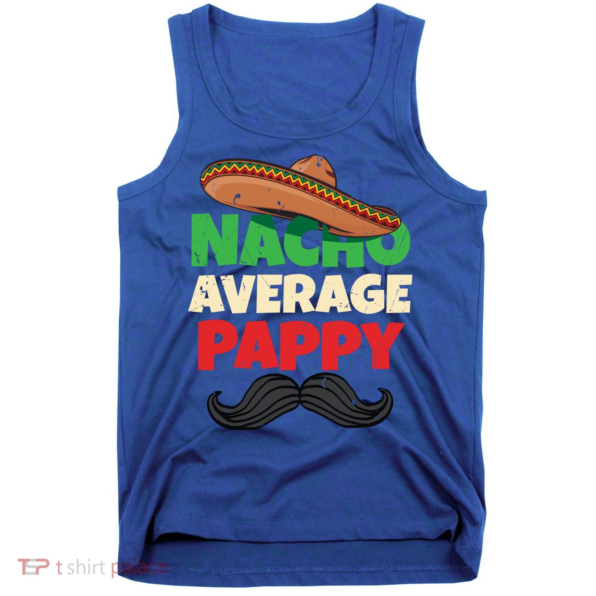 Nacho Average Pappy Daddy Fathers Day Pa American Dad Gift Tank Top