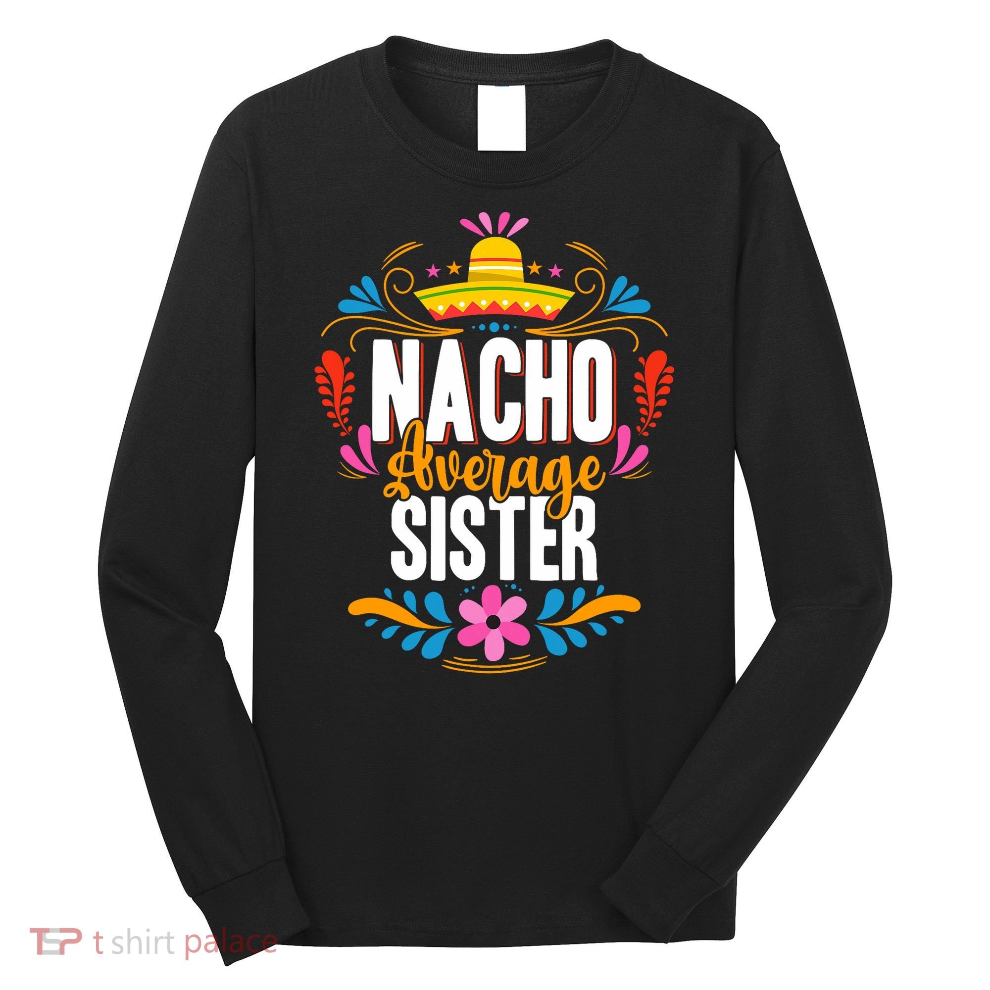 Nacho Average Sister Cinco De Mayo Mexican Matching Family Long Sleeve Shirt