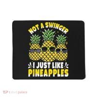 Not A Swinger I Just Like Pineapples Cool Pienapples Outfit Mousepad thumb 0