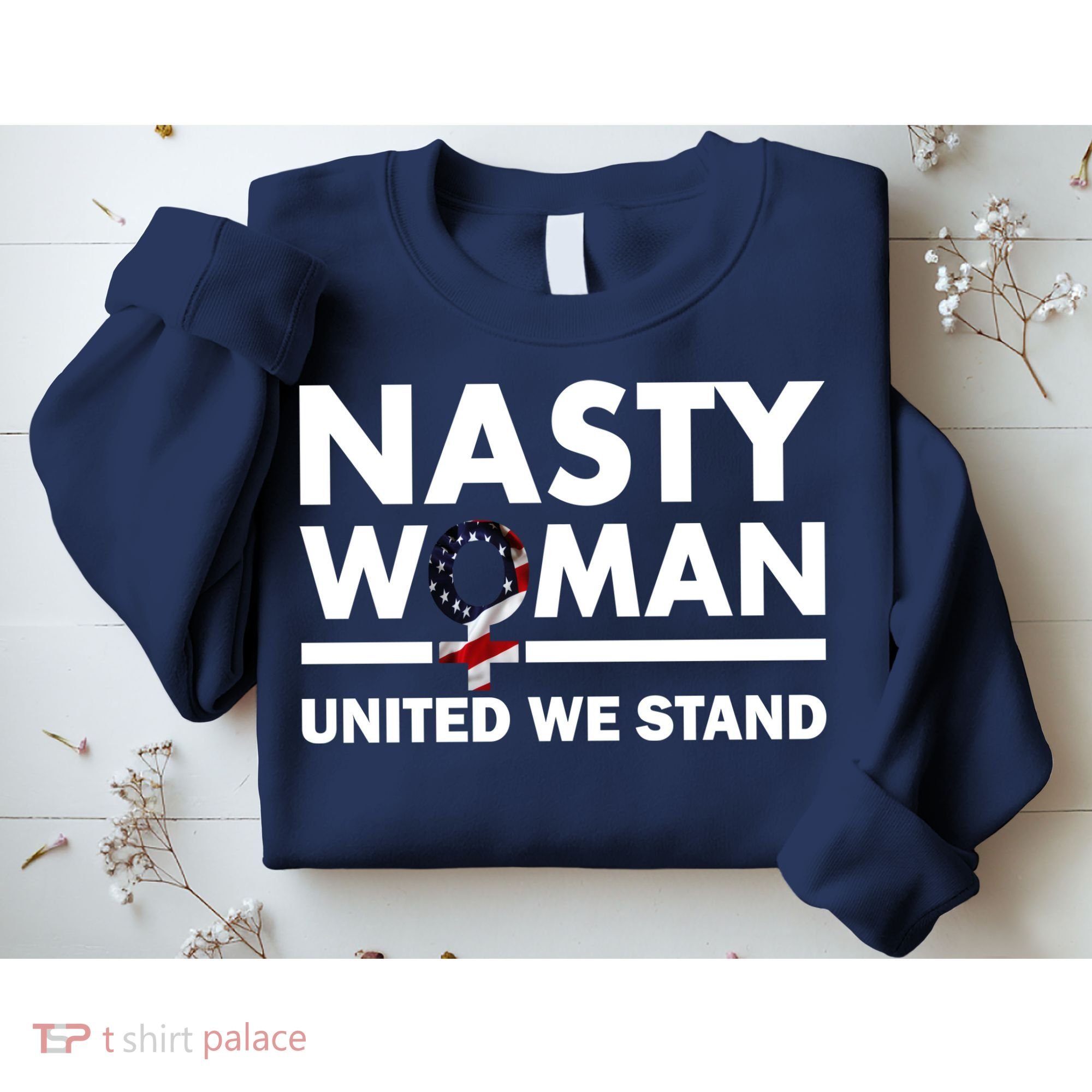 Nasty Woman United We Stand Sweatshirt