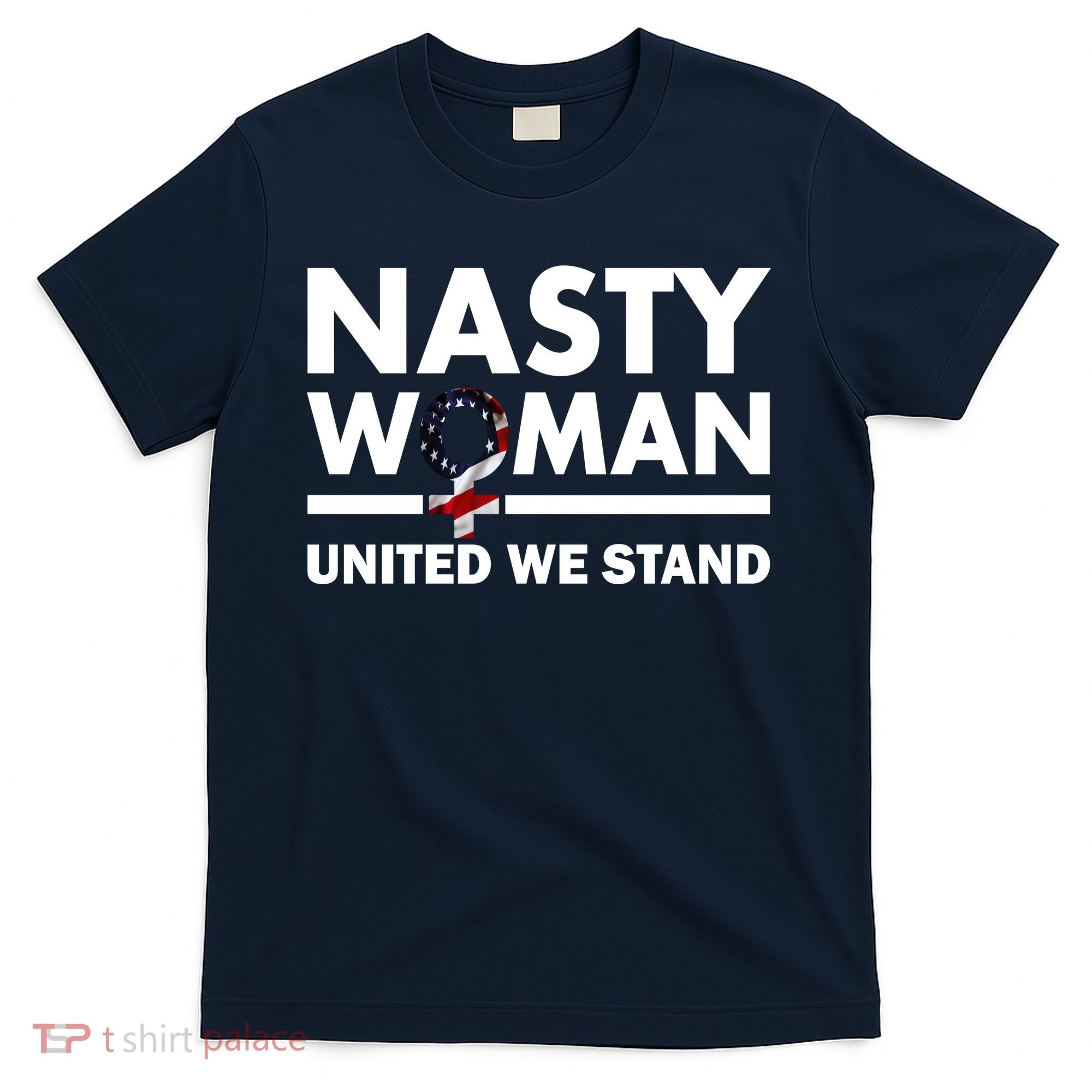 Nasty Woman United We Stand T-Shirt