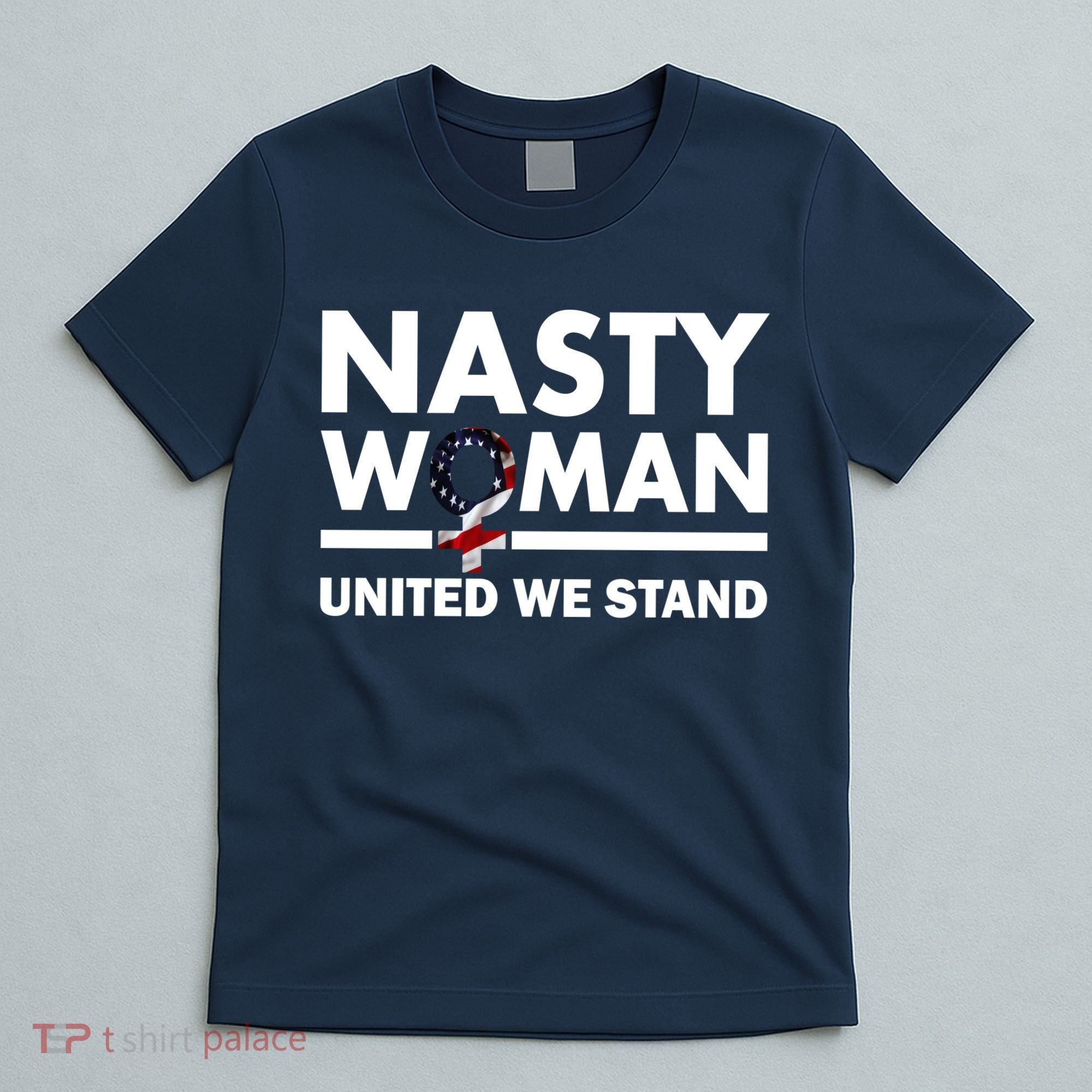 Nasty Woman United We Stand T-Shirt