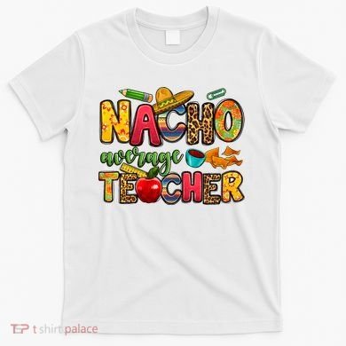 Nacho Average Teacher Cinco De Mayo Fiesta Mexican Teaching T-Shirt