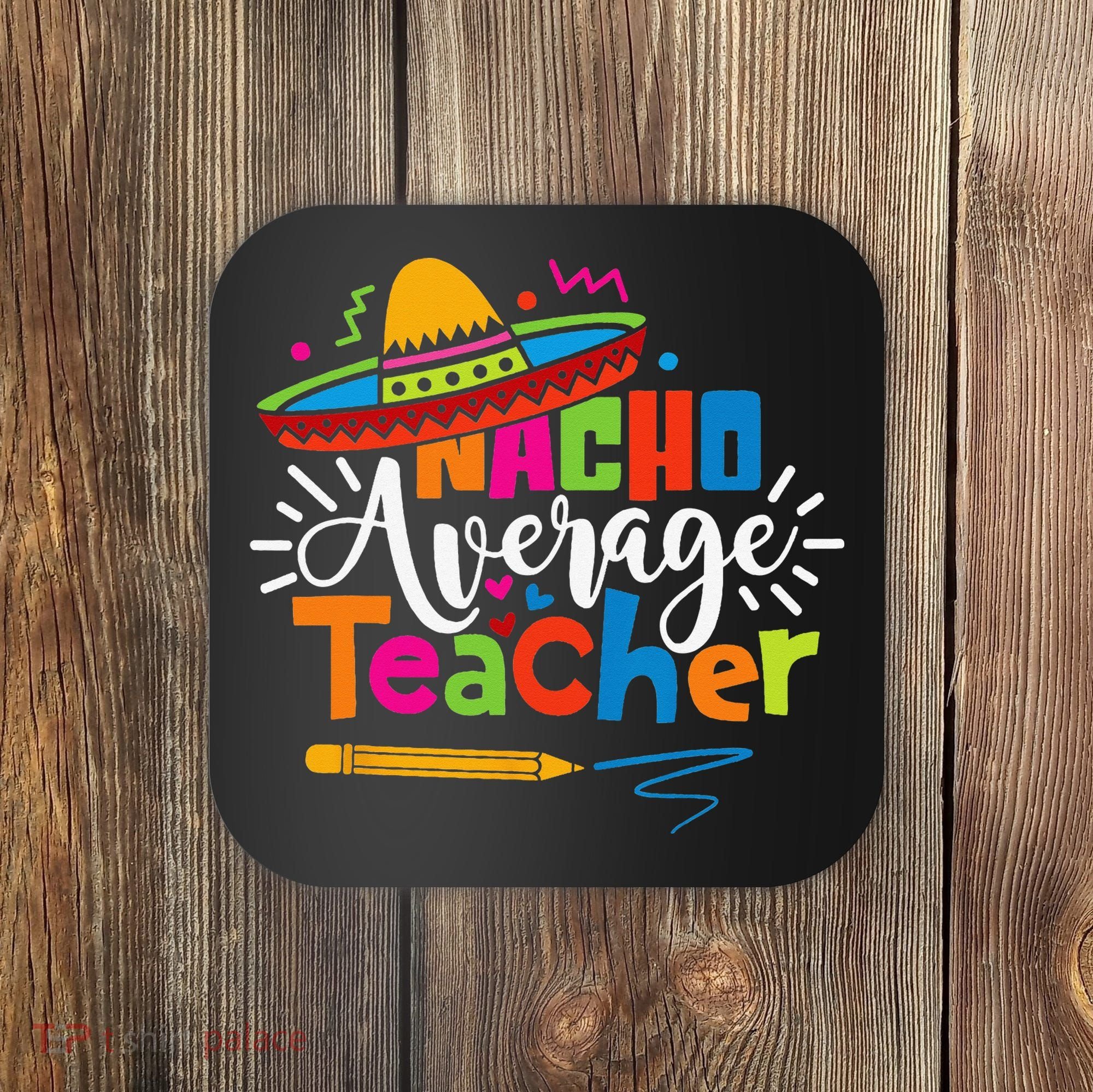 Nacho Average Teacher Cinco De Mayo Fiesta Mexican Teaching Coaster