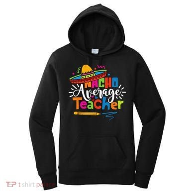 Nacho Average Teacher Cinco De Mayo Fiesta Mexican Teaching Women's Hoodie