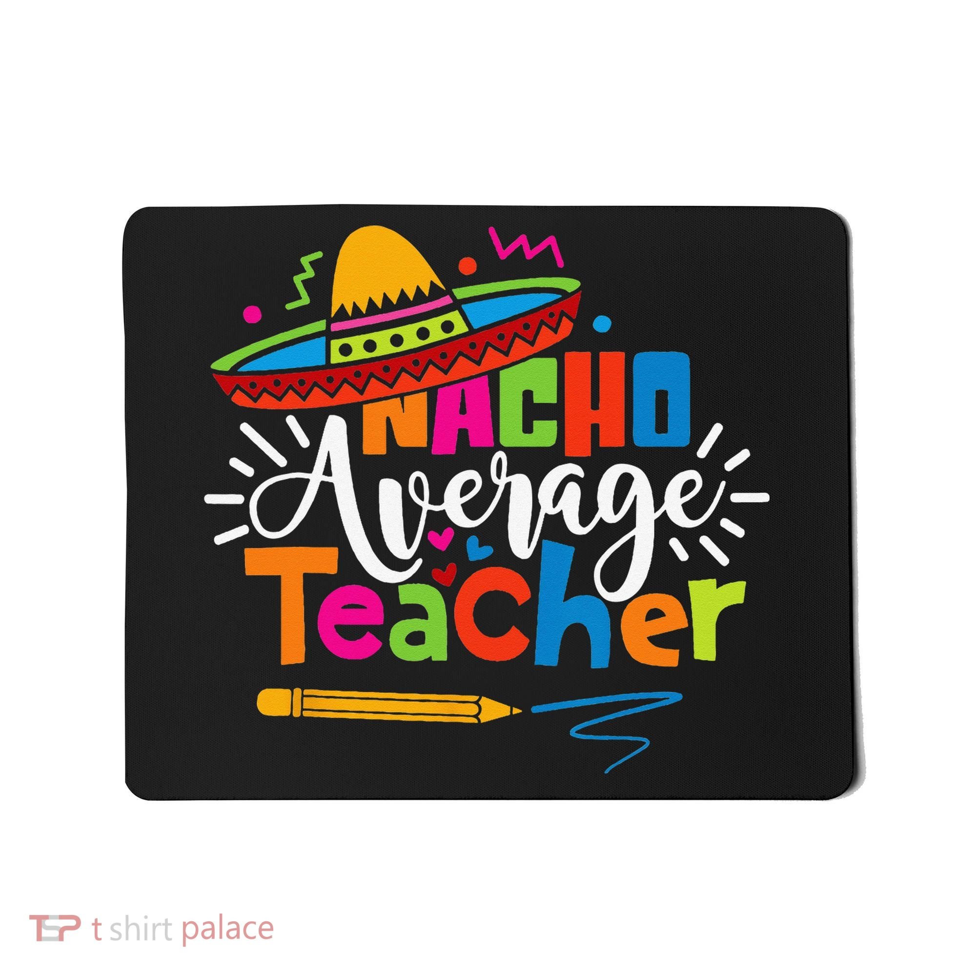 Nacho Average Teacher Cinco De Mayo Fiesta Mexican Teaching Mousepad
