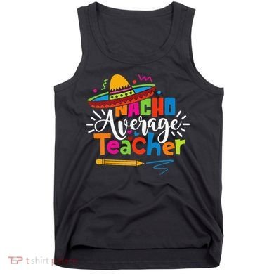 Nacho Average Teacher Cinco De Mayo Fiesta Mexican Teaching Tank Top