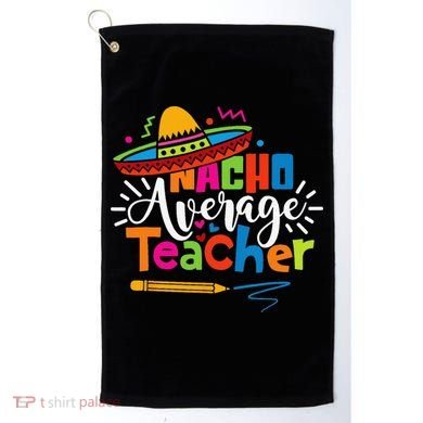 Nacho Average Teacher Cinco De Mayo Fiesta Mexican Teaching Golf Towel