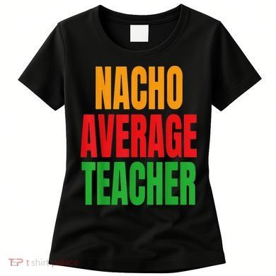 Nacho Average Teacher Mexican Teacher Cinco De Mayo Fiesta Women's T-Shirt
