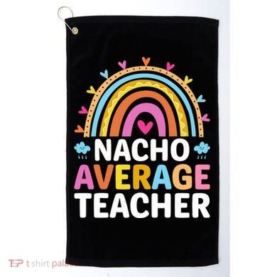 Nacho Average Teacher Golf Towel