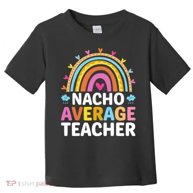 Nacho Average Teacher Toddler T-Shirt