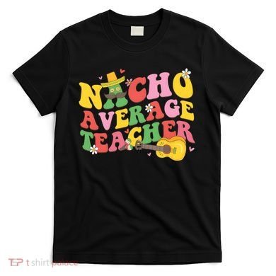 Nacho Average Teacher Cinco De Mayo T-Shirt