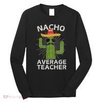 Nacho Average Teacher Funny Best Teacher Cinco De Mayo Long Sleeve Shirt thumb 0