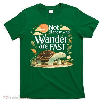 Not All Those Who Wander Are Fast Turtle T-Shirt