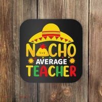 Nacho Average Teacher Mexican Teacher Cinco De Mayo Fiesta Coaster thumb 0