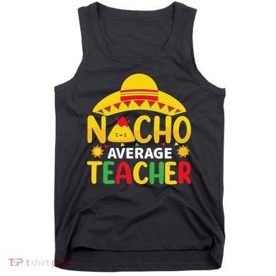Nacho Average Teacher Mexican Teacher Cinco De Mayo Fiesta Tank Top