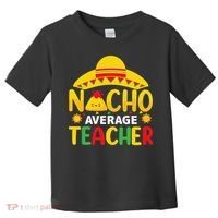 Nacho Average Teacher Mexican Teacher Cinco De Mayo Fiesta Toddler T-Shirt thumb 0