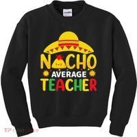 Nacho Average Teacher Mexican Teacher Cinco De Mayo Fiesta Kids Sweatshirt thumb 0