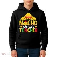 Nacho Average Teacher Mexican Teacher Cinco De Mayo Fiesta Kids Hoodie thumb 4