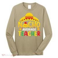 Nacho Average Teacher Mexican Teacher Cinco De Mayo Fiesta Long Sleeve Shirt thumb 0