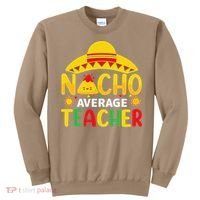 Nacho Average Teacher Mexican Teacher Cinco De Mayo Fiesta Sweatshirt thumb 0