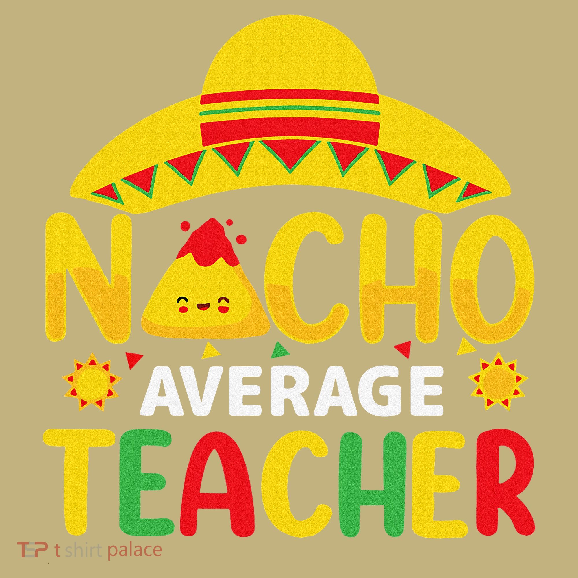 Nacho Average Teacher Mexican Teacher Cinco De Mayo Fiesta T-Shirt