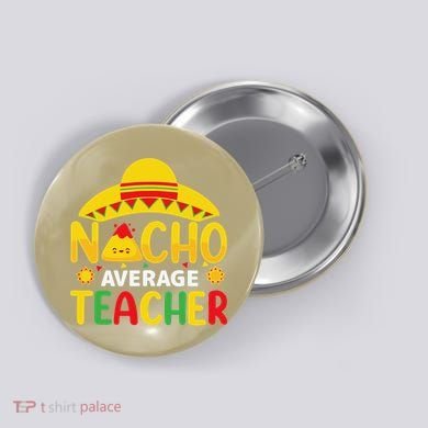 Nacho Average Teacher Mexican Teacher Cinco De Mayo Fiesta Button