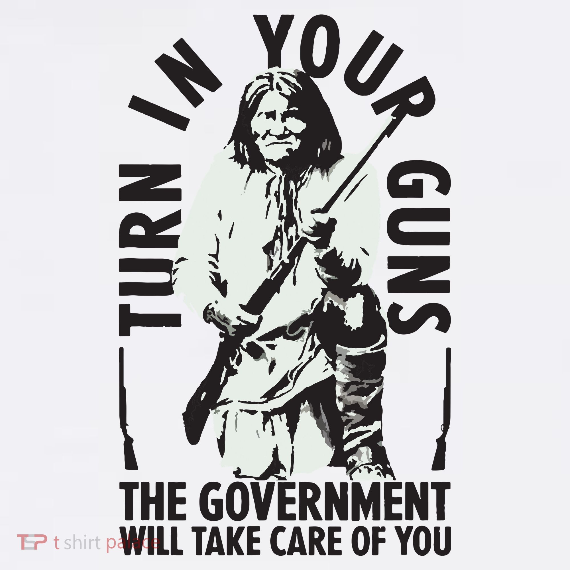 Native America Turn In Your Guns Government Take Care Of You T-Shirt