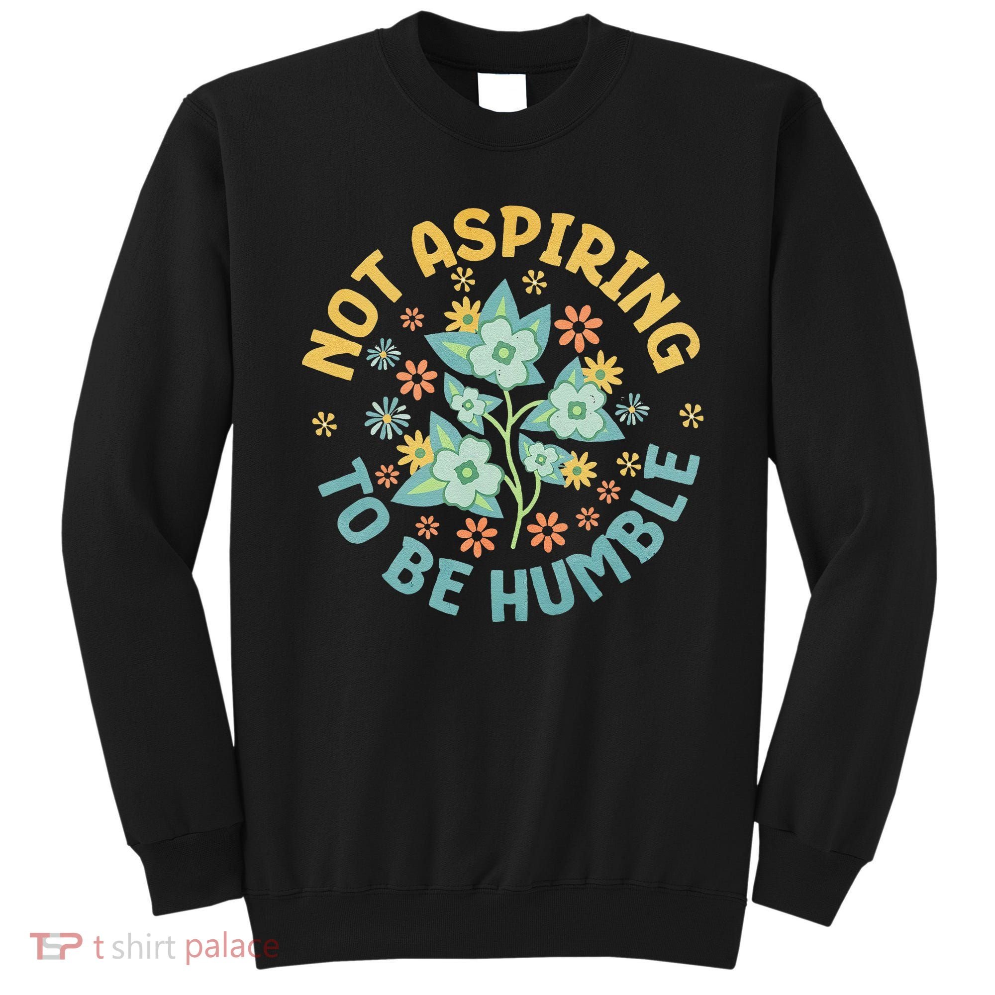 Not Aspiring To Be Humble Feminist Girl Power Sweatshirt