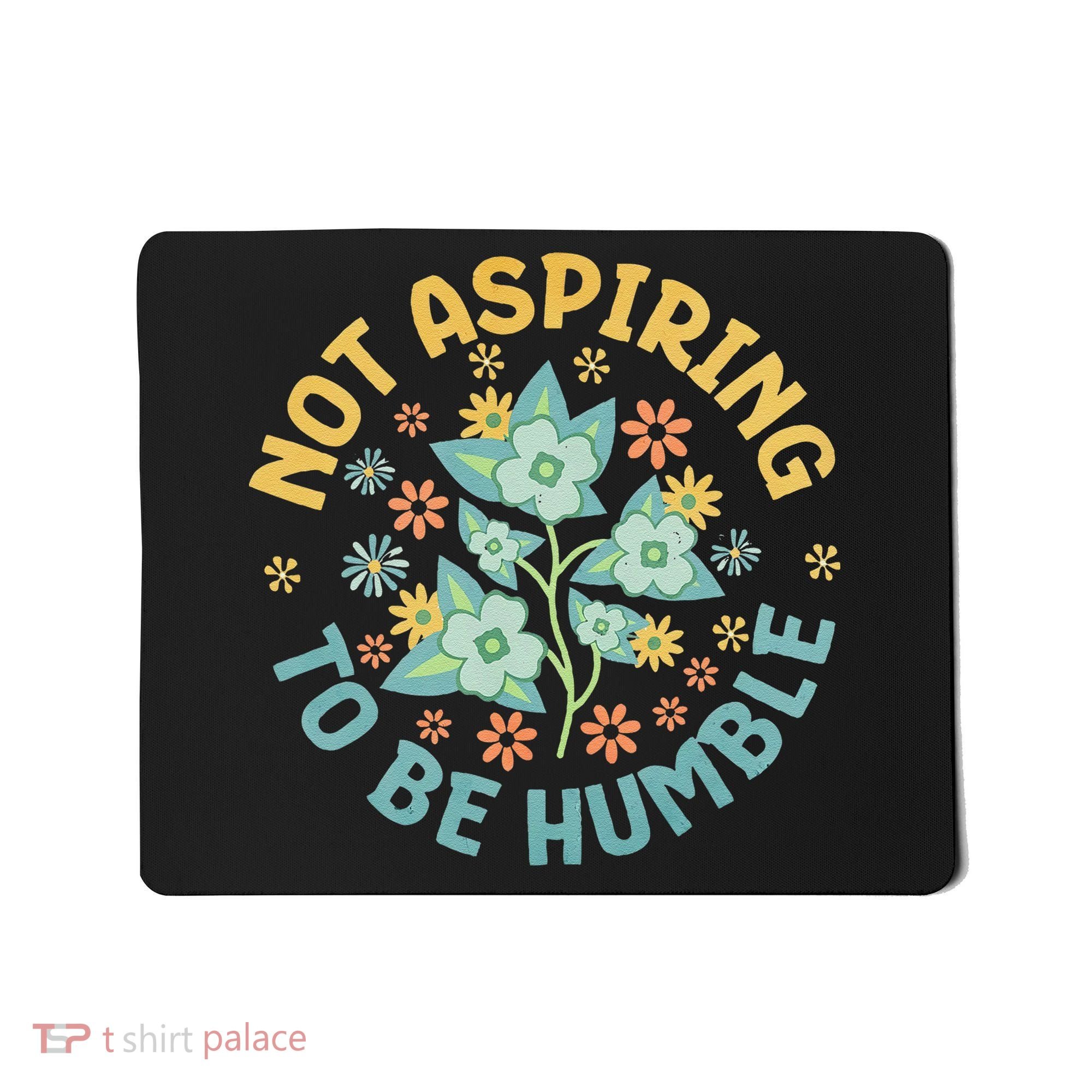 Not Aspiring To Be Humble Feminist Girl Power Mousepad
