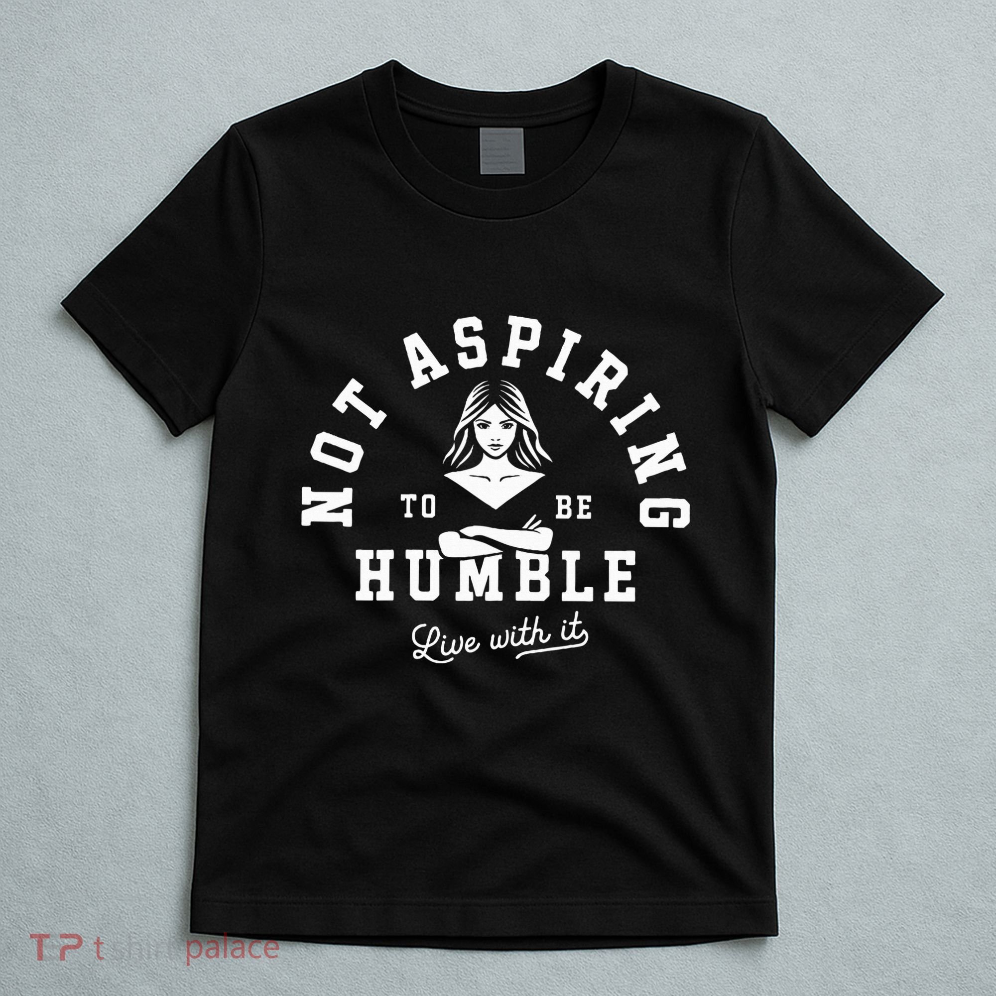 Not Aspiring To Be Humble T-Shirt